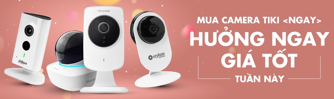 MUA CAMERA TIKI NGAY - HƯỞNG NGAY GIÁ TỐT