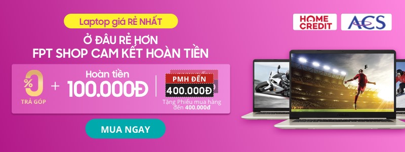 MUA LAPTOP ĐẾN FPTSHOP - CAM KẾT GIÁ RẺ NHẤT