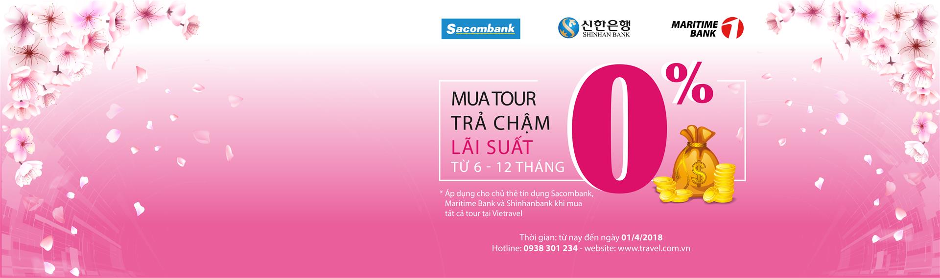 MUA TOUR TRẢ CHẬM 0% LÃI SUẤT CÙNG SACOMBANK, SHINHANBANK VÀ MARITIME BANK